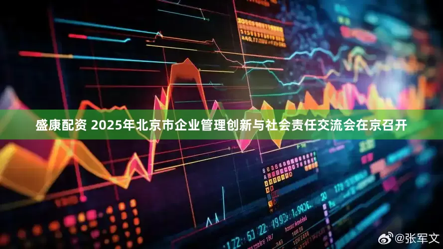 盛康配资 2025年北京市企业管理创新与社会责任交流会在京召开